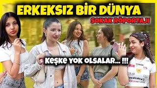 Kadınlara Soruyoruz: Erkeksiz Bir Dünyada Yaşam Nasıl Olurdu? \