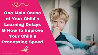 One Cause of CHILD'S LEARNING DELAY & IMPROVE CHILD'S PROCESSING SPEED