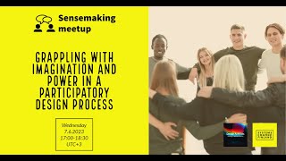 Sensemaking meetup 7.6.2023: Grappling with imagination and power in a participatory design process