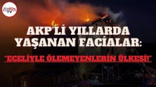 AKP’li yıllarda yaşanan facialar… Ne zaman hesap verdiniz?  “Eceliyle ölemeyenlerin ülkesi…”