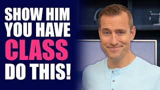 Show Him You Have Class...Do This! | Relationship Advice for Woman by Mat Boggs