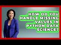 How Do You Handle Missing Values In Python Data Science? - Python Code School