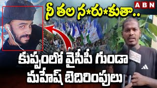 నీ తల న*రు*కుతా.. కుప్పంలో  వైసీపీ గుండా మహేష్ బెదిరింపులు YCP Leader Mahesh Shacking Comments | ABN