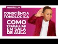 Consciência Fonológica: o que é e como trabalhar em sala de aula | Selma Cravo