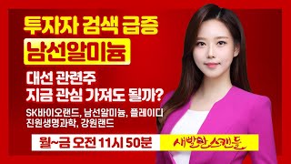 투자자 검색 급증! '남선알미늄' 대선 관련주 지금부터 시작?? / SK바이오랜드 / 남선알미늄 / 플레이디 / 진원생명과학 / 강원랜드 / 0520 / 김나은 / 김도원