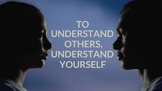 To Understand Others, Understand Yourself