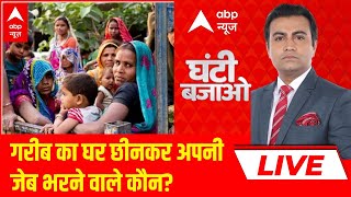 LIVE: गरीबों का घर छीनकर अपनी जेब भरने वालों की घंटी बजाओ | रात 10 बजे | Ghanti Bajao