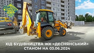 ЖК Деснянський. Хід будівництва станом на 03.06.2024