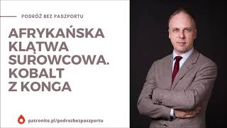 Wielka geopolityka w Kongo. Chińczycy wiedzą, jak ważny jest kobalt | prof. Dominik Kopiński