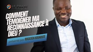 Comment témoigner ma reconnaissance à Dieu ? | Rogatien HOUNDOTE