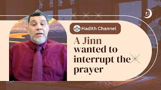 A Jinn wanted to interrupt the prayer