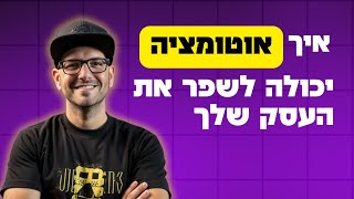 איך אוטומציה יכולה לשפר את העסק שלך? הנה התשובה