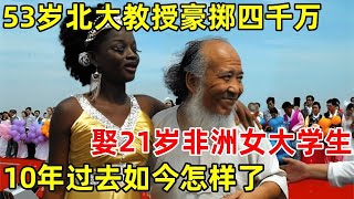 10年前,53岁北大教授娶21岁非洲美女,生下混血女儿,如今怎样了【北京客】