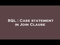 SQL : Case statement in Join Clause