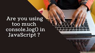 Stop using console.log() in Javascript(Hindi)