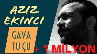 Gava Tu Çu - Aziz EKİNCİ - (Bı hêvî bum)