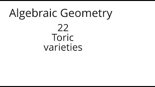 algebraic geometry 22 Toric varieties