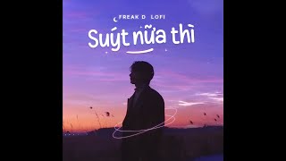 Suýt Nữa Thì (Lofi Ver.) - Andiez x Freak D