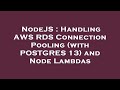 NodeJS : Handling AWS RDS Connection Pooling (with POSTGRES 13) and Node Lambdas