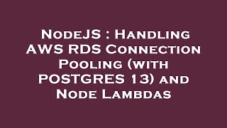 NodeJS : Handling AWS RDS Connection Pooling (with POSTGRES 13) and Node Lambdas