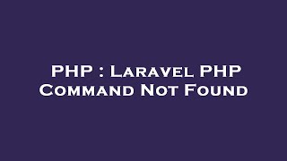 PHP : Laravel PHP Command Not Found