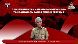 GANJAR PERINTAHKAN SEMUA POSKO SIAGA TANGANI GELOMBANG PEMUDIK PERTAMA