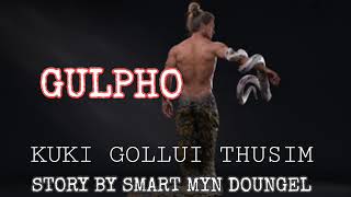 GULPHO | KUKI GOLLUI THUSIM| STORY BY SMART MYN DOUNGEL||