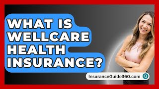 What Is WellCare Health Insurance? -  InsuranceGuide360.com