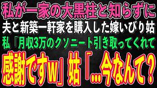 【スカッとする話】私が一家の大黒柱と知らずに、夫と新築を購入した嫁いびり姑「息子のヒモ嫁は離婚してひとりで暮らせw」私「いいですよ。月収3万のクソニート引き取ってくれて感謝ですw」姑「え？」