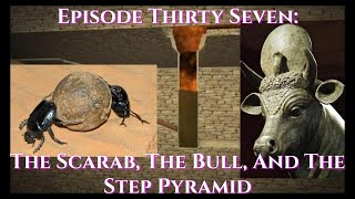 Episode 37: The Scarab, The Bull, And The Step Pyramid