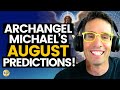 Archangel Michael's August PREDICTIONS, What's Coming and What We Get to Do! Michael Sandler