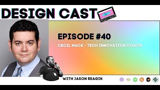 Design Cast - Episode #40 - Cecil Mack - Tech Innovation Coach | Design Cast Podcast