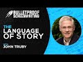 The Language of Story with John Truby // Bulletproof Screenwriting® Show