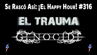 Se Rascó Así: ¡El Happy Hour! (Ep.316) EL TRAUMA / GENOCIDE