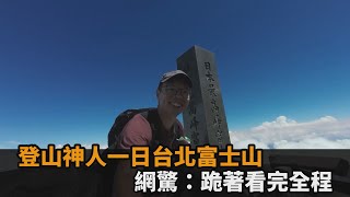 登山神人一日台北富士山　網驚：跪著看完全程