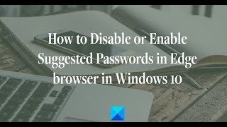 Disable or Enable Suggested Passwords in Edge browser in Windows 10