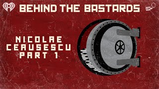 Part One: Nicolae Ceaușescu: The Dracula of Being A Dick | BEHIND THE BASTARDS