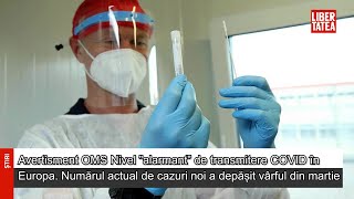 Avertisment OMS: Nivel ”alarmant” de transmitere COVID în Europa. Numărul actual de cazuri...