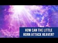 How can the little horn attack heaven? / How can the small horn attack the people of God? / Daniel 8