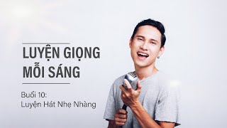 Luyện Giọng Mỗi Sáng - Buổi 10: Luyện Hát Nhẹ Nhàng