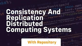 Consistency and replication distributed computing systems