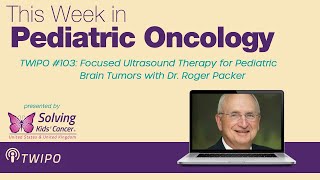TWiPO #103: Focused Ultrasound Therapy for Pediatric Brain Tumors with Dr. Roger Packer