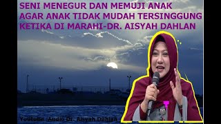 SENI MENEGUR DAN MEMUJI ANAK AGAR ANAK TIDAK MUDAH TERSINGGUNG KETIKA DI MARAHI DR  AISYAH DAHLAN