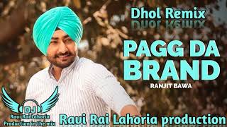 Pagg Da Brand || Ranjit Bawa || Dhol Remix || Ravi Rai Lahoria production in the mix