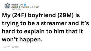 My (24F) boyfriend (29M) is trying to be a streamer and it’s hard to explain... | Reddit Tales