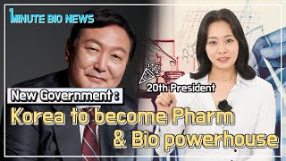 [Bio NEWS] New Government : Korea to become Pharm \u0026 bio powerhouse