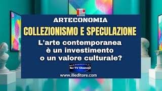 COLLEZIONISMO E SPECULAZIONE  L'arte contemporanea è un investimento o un valore culturale?