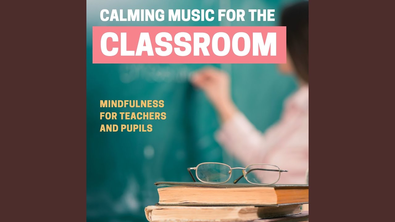 Calming Music For The Classroom Youtube Music