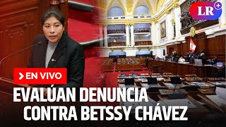 Comisión Permanente evalúa denuncia contra Betssy Chávez | EN VIVO | #EnDirectoLR