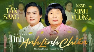 Tân Cổ Tình Anh Lính Chiến | Hai Giọng Ca Huyền Thoại Say Đắm Lòng Người NS Tấn Sang NSND Minh Vương